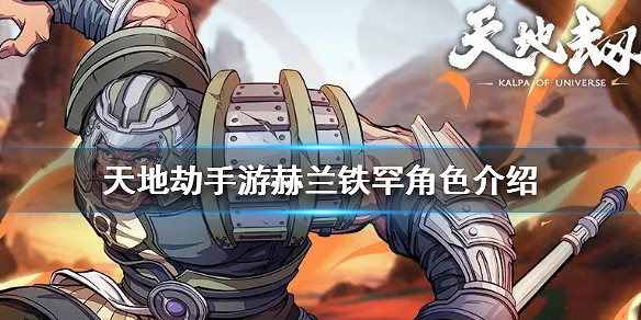 《天地劫手遊》赫蘭鐵罕怎麽樣 赫蘭鐵罕角色介紹 《天地劫手遊》赫蘭鐵罕怎麽樣 赫蘭鐵罕角色介紹