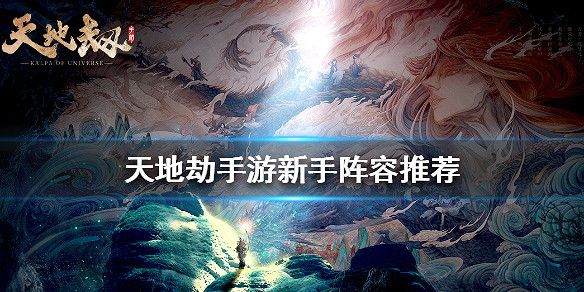 《天地劫手遊》新手陣容推薦 新手用什麽陣容好 《天地劫手遊》新手陣容推薦 新手用什麽陣容好