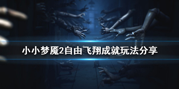 小小夢魘2自由飛翔成就怎麼玩 自由飛翔成就玩法分享 小小夢魘2自由飛翔成就怎麼玩 自由飛翔成就玩法分享