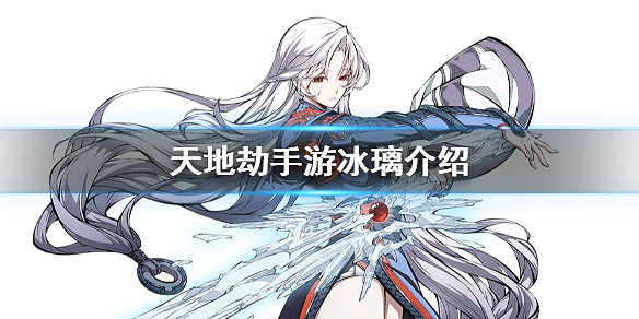 《天地劫手遊》冰璃是誰 冰璃屬性介紹