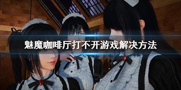 《魅魔咖啡廳》進不去怎麽辦?打不開遊戲解決方法 《魅魔咖啡廳》進不去怎麽辦?打不開遊戲解決方法