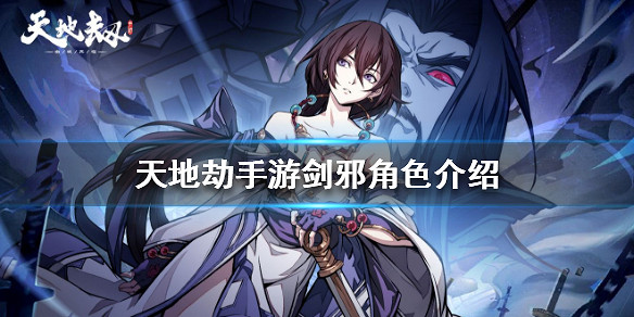 《天地劫手遊》劍邪怎麽樣 劍邪角色介紹 《天地劫手遊》劍邪怎麽樣 劍邪角色介紹