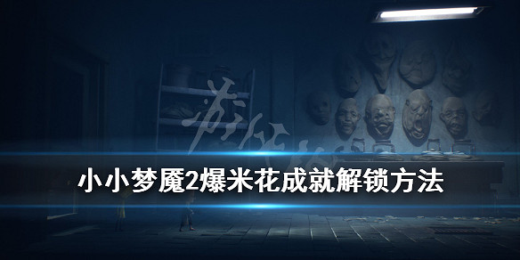 小小夢魘2爆米花怎麼獲得?爆米花成就解鎖方法 小小夢魘2爆米花怎麼獲得?爆米花成就解鎖方法