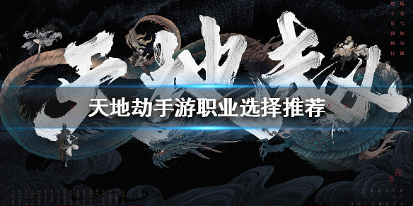 《天地劫手遊》職業怎麽選 職業選擇推薦 《天地劫手遊》職業怎麽選 職業選擇推薦