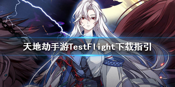 《天地劫手遊》TestFlight下載指引 ios怎麽參加幽煌測試 《天地劫手遊》TestFlight下載指引 ios怎麽參加幽煌測試
