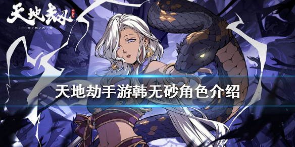 《天地劫手遊》韓無砂怎麽樣 韓無砂角色介紹 《天地劫手遊》韓無砂怎麽樣 韓無砂角色介紹