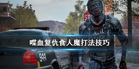 《喋血復仇》食人魔怎麽打?食人魔打法技巧 《喋血復仇》食人魔怎麽打?食人魔打法技巧