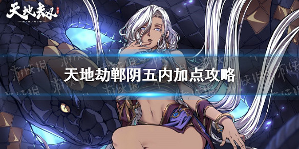 《天地劫》鄲陰五內加點攻略 鄲陰五內怎麽加點