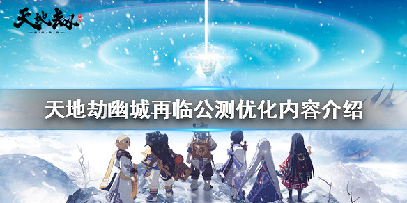 《天地劫幽城再臨》公測更新內容有哪些 公測優化內容介紹 《天地劫幽城再臨》公測更新內容有哪些 公測優化內容介紹