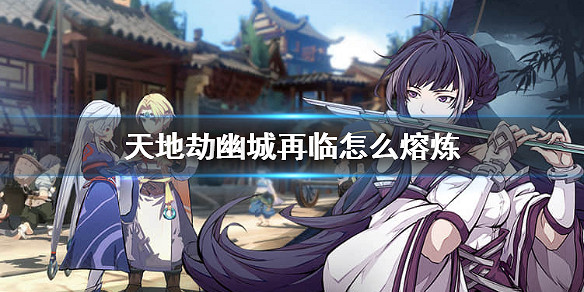 《天地劫幽城再臨》怎麽熔煉 王鼎熔煉系統介紹 《天地劫幽城再臨》怎麽熔煉 王鼎熔煉系統介紹