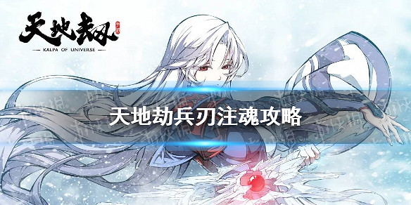 《天地劫》兵刃注魂攻略 兵刃怎麽注魂 《天地劫》兵刃注魂攻略 兵刃怎麽注魂