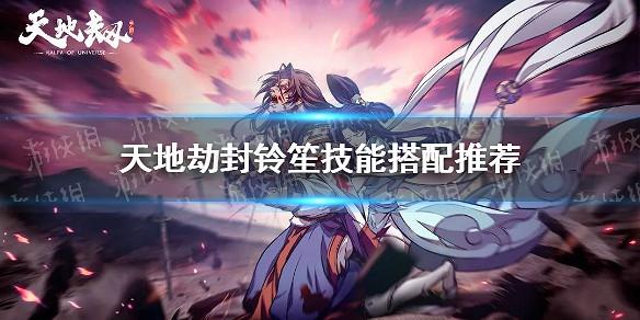 《天地劫》封鈴笙技能搭配推薦 封鈴笙加點推薦 《天地劫》封鈴笙技能搭配推薦 封鈴笙加點推薦