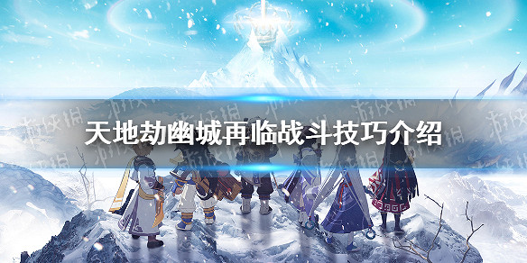 《天地劫幽城再臨》戰鬥技巧介紹 學會這些技巧戰力翻倍