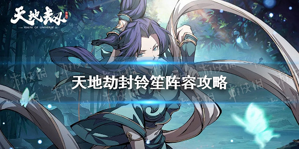 《天地劫》封鈴笙陣容攻略 封鈴笙搭配什麽陣容