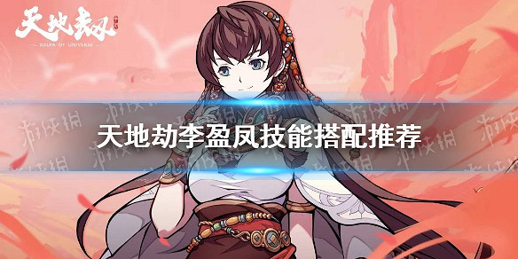 《天地劫》李盈鳳技能搭配推薦 李盈鳳技能怎麽搭配