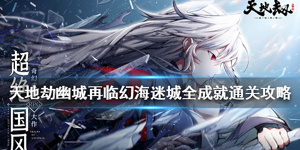 《天地劫幽城再臨》幻海迷城攻略 幻海迷城全成就通關攻略 《天地劫幽城再臨》幻海迷城攻略 幻海迷城全成就通關攻略
