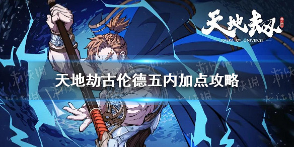 《天地劫》古倫德五內加點攻略 古倫德五內點什麽 《天地劫》古倫德五內加點攻略 古倫德五內點什麽