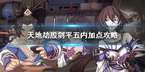 《天地劫》殷劍平五內怎麽點 殷劍平五內加點攻略 《天地劫》殷劍平五內怎麽點 殷劍平五內加點攻略