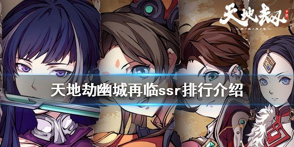 《天地劫幽城再臨》ssr排行介紹 ssr強度怎麽樣 《天地劫幽城再臨》ssr排行介紹 ssr強度怎麽樣