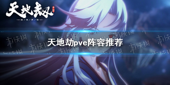《天地劫》pve陣容推薦 pve陣容什麽好