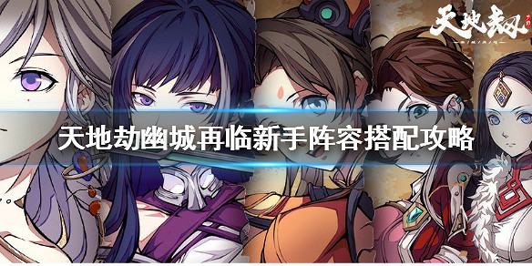 《天地劫手遊》新手陣容怎麽選 新手陣容搭配攻略 《天地劫手遊》新手陣容怎麽選 新手陣容搭配攻略