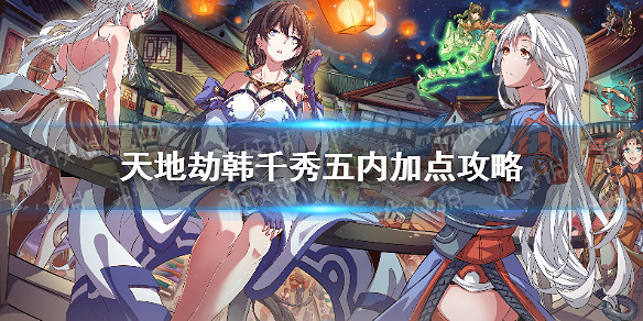 《天地劫》韓千秀五內加點攻略 韓千秀五內怎麽點 《天地劫》韓千秀五內加點攻略 韓千秀五內怎麽點