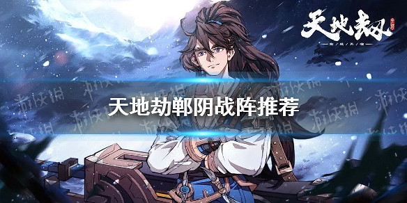 《天地劫》鄲陰戰陣推薦 鄲陰搭配什麽戰陣 《天地劫》鄲陰戰陣推薦 鄲陰搭配什麽戰陣