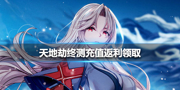 《天地劫幽城再臨》終測充值返利怎麽領取 終測充值返利領取方法