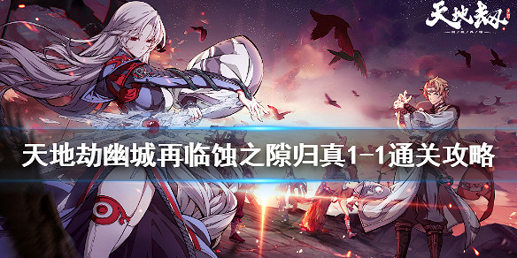 《天地劫幽城再臨》蝕之隙歸真1-1怎麽打 蝕之隙歸真1-1通關攻略 《天地劫幽城再臨》蝕之隙歸真1-1怎麽打 蝕之隙歸真1-1通關攻略