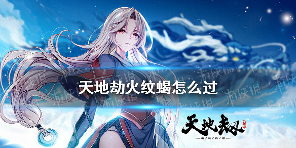 《天地劫》火紋蠍怎麽過 火紋蠍打法攻略 《天地劫》火紋蠍怎麽過 火紋蠍打法攻略