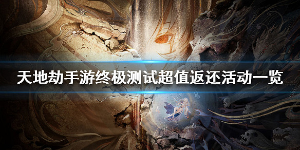 《天地劫手遊》終極測試超值返還活動一覽 終極測試超值返還活動怎麽樣