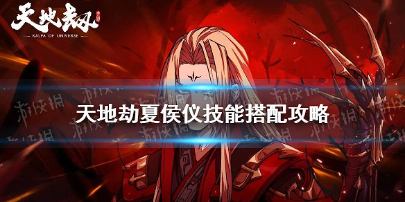 《天地劫》夏侯儀技能選什麽 夏侯儀技能搭配攻略 《天地劫》夏侯儀技能選什麽 夏侯儀技能搭配攻略