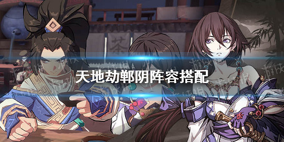 《天地劫》鄲陰陣容搭配 鄲陰適合什麽陣容