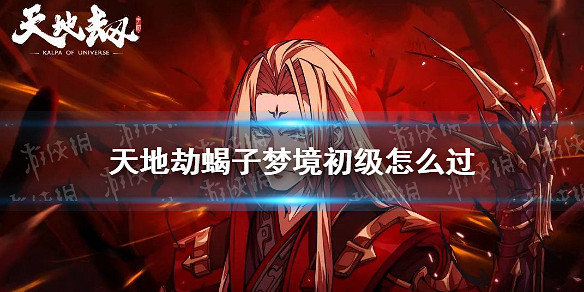 《天地劫》蠍子夢境初級怎麽過 蠍子初級過關方法 《天地劫》蠍子夢境初級怎麽過 蠍子初級過關方法