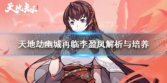 《天地劫幽城再臨》李盈鳳怎麽玩 李盈鳳解析與培養 《天地劫幽城再臨》李盈鳳怎麽玩 李盈鳳解析與培養