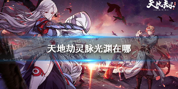 《天地劫》靈脈光淵在哪 靈脈光淵介紹 《天地劫》靈脈光淵在哪 靈脈光淵介紹