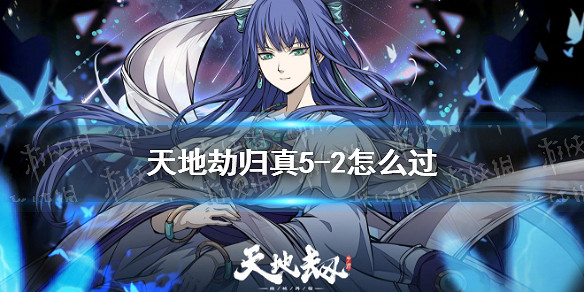 《天地劫》歸真5-2怎麽過 5-2歸真通關攻略