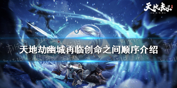 《天地劫》創命之間順序是什麽 創命之間順序介紹