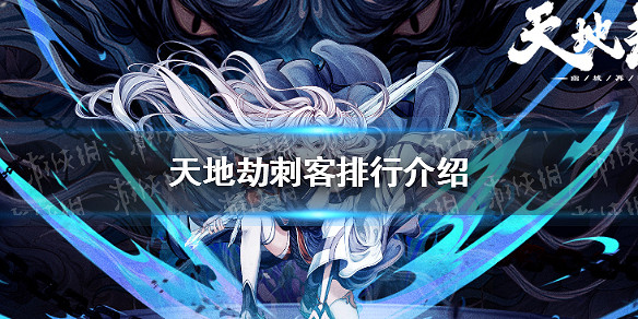 《天地劫》刺客推薦 刺客排行介紹 《天地劫》刺客推薦 刺客排行介紹