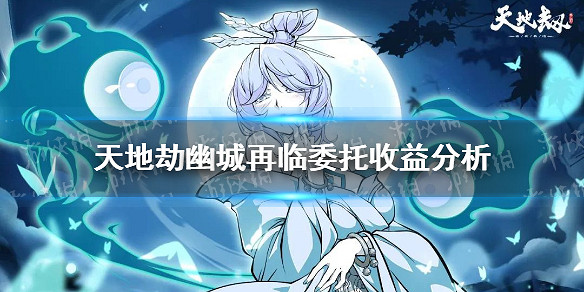 《天地劫》山河誌委托收益怎麽樣 委托收益分析