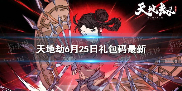 《天地劫》兌換碼6月25日一覽 6月25日禮包碼是什麽 《天地劫》兌換碼6月25日一覽 6月25日禮包碼是什麽