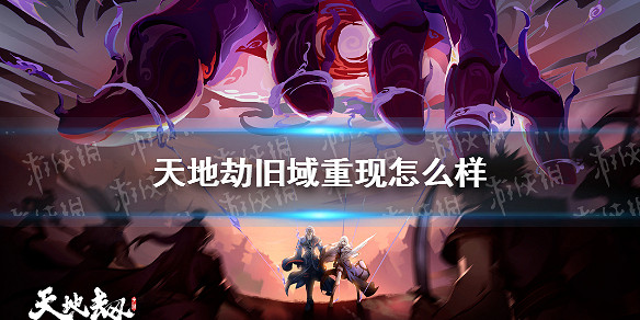 《天地劫》舊域重現怎麽樣 舊域重現活動介紹 《天地劫》舊域重現怎麽樣 舊域重現活動介紹