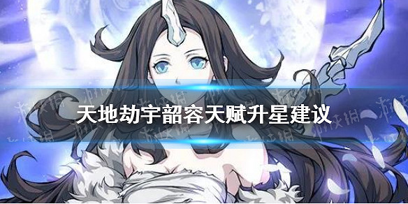 《天地劫》宇韶容要滿星嗎 宇韶容天賦升星建議 《天地劫》宇韶容要滿星嗎 宇韶容天賦升星建議
