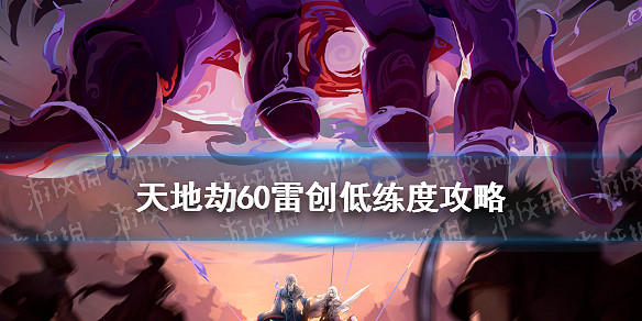 《天地劫》60雷創低練度攻略 60雷創超低練度平民通關方法 《天地劫》60雷創低練度攻略 60雷創超低練度平民通關方法