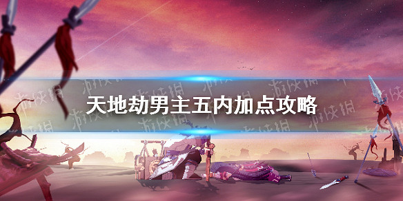《天地劫》男主五內加點攻略 尉遲良怎麽加點 《天地劫》男主五內加點攻略 尉遲良怎麽加點