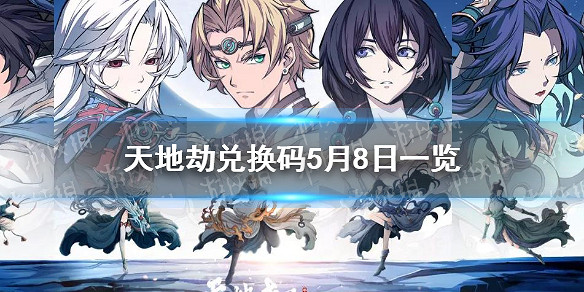 《天地劫》兌換碼5月8日一覽 5月8日禮包碼是什麽 《天地劫》兌換碼5月8日一覽 5月8日禮包碼是什麽