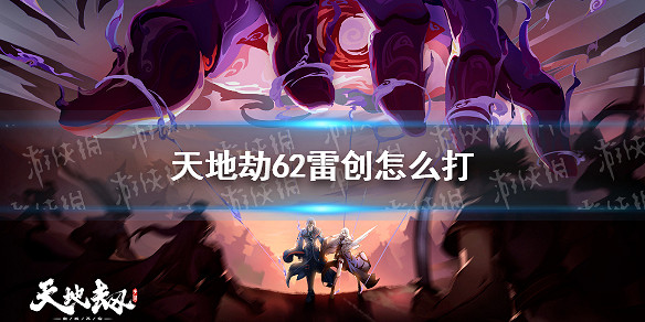 《天地劫》62雷創怎麽打 62雷創通關攻略