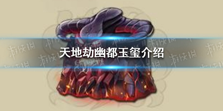 《天地劫》幽都玉璽怎麽樣 幽都玉璽介紹 《天地劫》幽都玉璽怎麽樣 幽都玉璽介紹