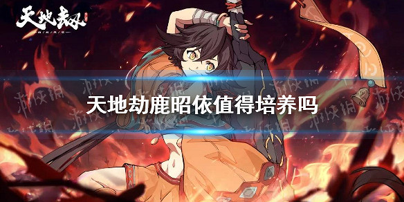 《天地劫》鹿昭依值得培養嗎 鹿昭依強度分析 《天地劫》鹿昭依值得培養嗎 鹿昭依強度分析