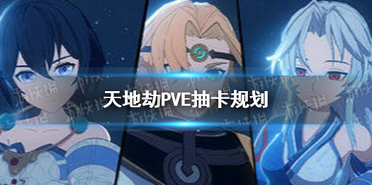 《天地劫》PVE怎麽抽卡 PVE抽卡規劃